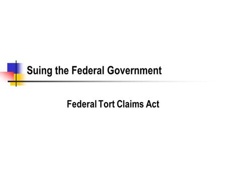 Suing the Federal Government Federal Tort Claims Act.