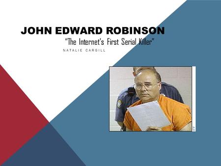 JOHN EDWARD ROBINSON NATALIE CARGILL “The Internet’s First Serial Killer”