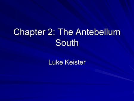 Chapter 2: The Antebellum South Luke Keister. The Southern Economy Pg.27-29 The South did not modernize –Agriculture was very labor intensive –Agricultural.