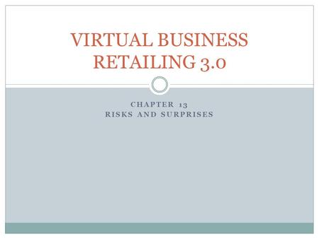 CHAPTER 13 RISKS AND SURPRISES VIRTUAL BUSINESS RETAILING 3.0.
