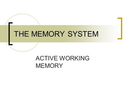 THE MEMORY SYSTEM ACTIVE WORKING MEMORY. A place where short-term memory and long term memory work together.