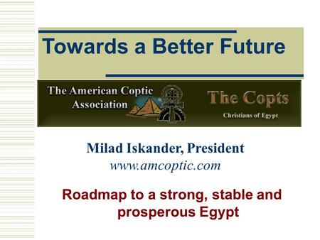 Towards a Better Future Roadmap to a strong, stable and prosperous Egypt Milad Iskander, President www.amcoptic.com.