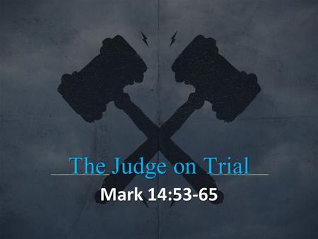 The Judge on Trial Mark 14:53-65.