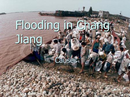 Flooding in Chang Jiang Causes. Why flooding occurs? Discharge? Discharge? Velocity? Velocity? Load? Load? Carrying capacity of river/lakes? Carrying.