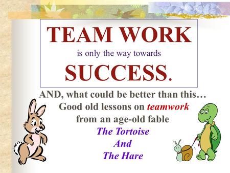 TEAM WORK is only the way towards SUCCESS. AND, what could be better than this… Good old lessons on teamwork from an age-old fable The Tortoise And The.