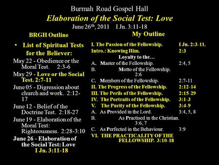 Burmah Road Gospel Hall Elaboration of the Social Test: Love June 26 th, 2011 I Jn. 3:11-18 BRGH Outline List of Spiritual Tests for the Believer: May.