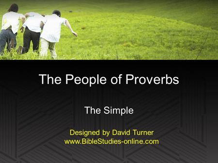 The People of Proverbs The Simple Designed by David Turner www.BibleStudies-online.com.