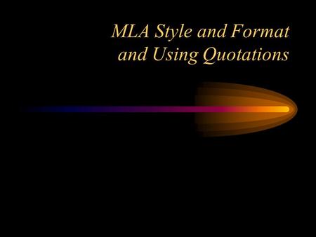 MLA Style and Format and Using Quotations. References For all questions regarding style and documentation refer to: The MLA Handbook for Writers of Research.
