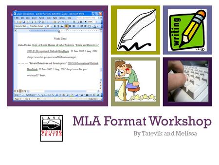 + MLA Format Workshop By Tatevik and Melissa. + Student Learning Outcomes: Students will have a clearer understanding of MLA Format. Students will feel.