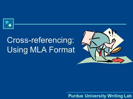 Purdue University Writing Lab Cross-referencing: Using MLA Format.