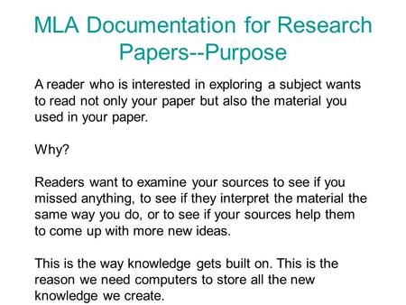 MLA Documentation for Research Papers--Purpose A reader who is interested in exploring a subject wants to read not only your paper but also the material.