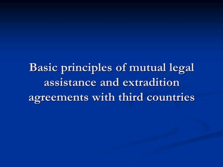 Purpose MLA and extradition (and other forms of international judicial cooperation) with 3rd countries is part of the external policy of the Union Purpose.