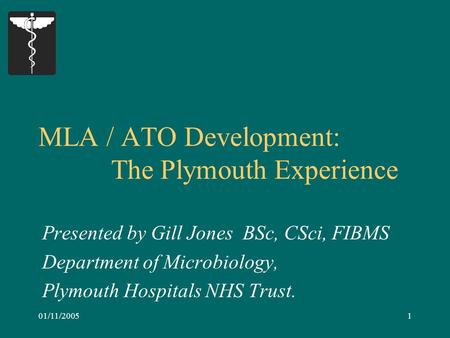 01/11/20051 MLA / ATO Development: The Plymouth Experience Presented by Gill Jones BSc, CSci, FIBMS Department of Microbiology, Plymouth Hospitals NHS.