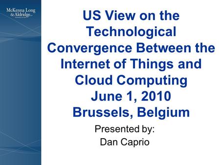 US View on the Technological Convergence Between the Internet of Things and Cloud Computing June 1, 2010 Brussels, Belgium Presented by: Dan Caprio.