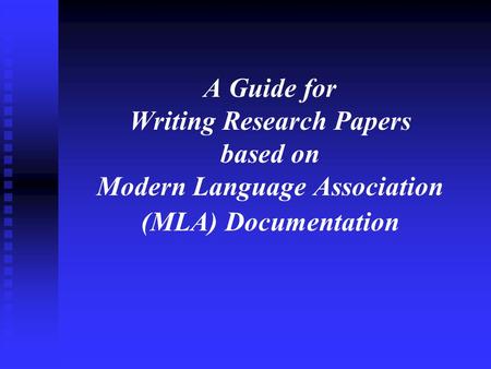 A Guide for Writing Research Papers based on Modern Language Association (MLA) Documentation.