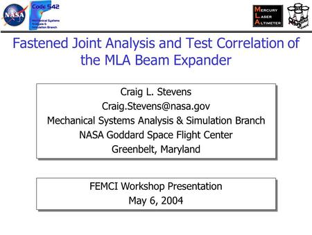 Fastened Joint Analysis and Test Correlation of the MLA Beam Expander Craig L. Stevens Mechanical Systems Analysis & Simulation.