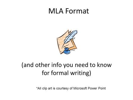 MLA Format (and other info you need to know for formal writing) *All clip art is courtesy of Microsoft Power Point.