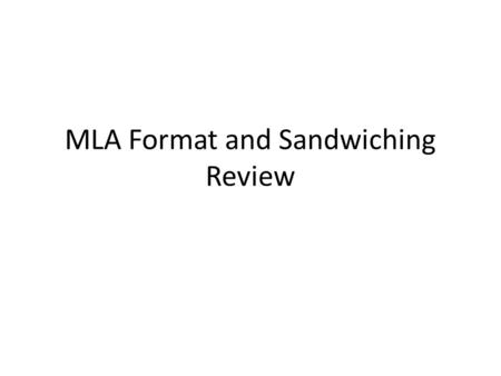 MLA Format and Sandwiching Review. Timeline: Monday 11/21: Review of MLA Format and Sandwiching Tuesday 11/22: Reminders for drafting, drafting work time,