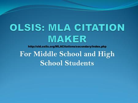 For Middle School and High School Students. OSLIS MLA CITATION MAKER Here is what the home page will look like. The yellow side bar gives you a variety.
