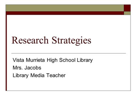 Research Strategies Vista Murrieta High School Library Mrs. Jacobs Library Media Teacher.