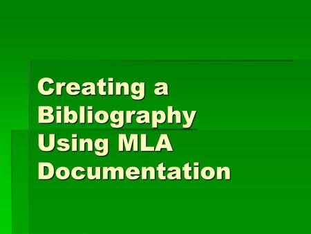 Creating a Bibliography Using MLA Documentation What is a bibliography?  A list of resources that were used in creating a research paper or other document.