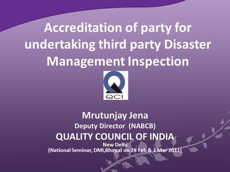 Accreditation of party for undertaking third party Disaster Management Inspection Mrutunjay Jena Deputy Director (NABCB) QUALITY COUNCIL OF INDIA New Delhi.