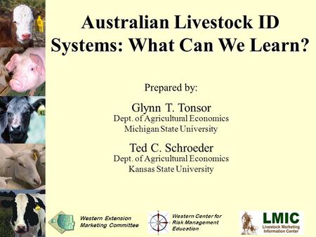 Australian Livestock ID Systems: What Can We Learn? Prepared by: Glynn T. Tonsor Dept. of Agricultural Economics Michigan State University Ted C. Schroeder.
