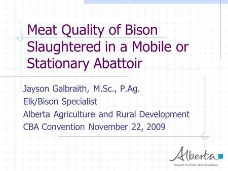 Meat Quality of Bison Slaughtered in a Mobile or Stationary Abattoir Jayson Galbraith, M.Sc., P.Ag. Elk/Bison Specialist Alberta Agriculture and Rural.
