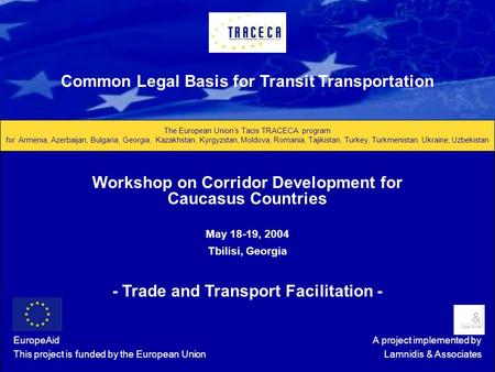 Common Legal Basis for Transit Transportation The European Union’s Tacis TRACECA program for Armenia, Azerbaijan, Bulgaria, Georgia, Kazakhstan, Kyrgyzstan,