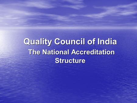 Quality Council of India The National Accreditation Structure.