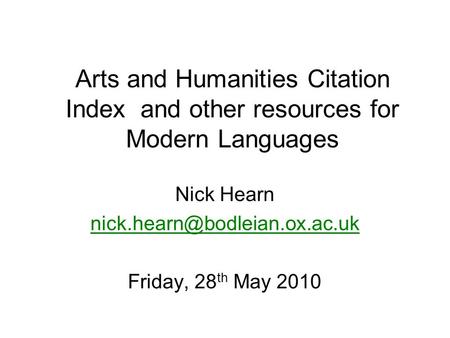 Arts and Humanities Citation Index and other resources for Modern Languages Nick Hearn Friday, 28 th May 2010.