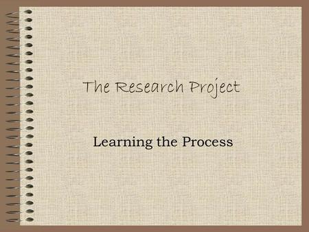 The Research Project Learning the Process. Writing a Research Paper “ All Life is an experiment. The more experiments you make the better” Ralph Waldo.