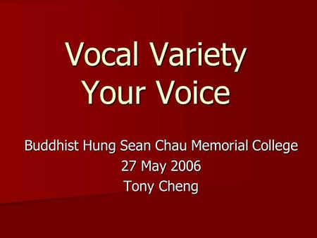Vocal Variety Your Voice Buddhist Hung Sean Chau Memorial College 27 May 2006 Tony Cheng.