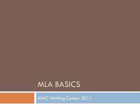 MLA BASICS AWC Writing Center 2011. What is MLA?  MLA (Modern Language Association) style is most commonly used to write papers and cite sources within.