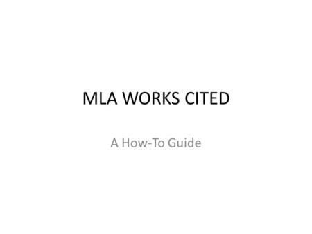 MLA WORKS CITED A How-To Guide. First Things First! To “cite” or create a “citation” simply means to give credit where it is due. We must do this every.