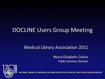 DOCLINE Users Group Meeting Medical Library Association 2011 Maria Elizabeth Collins Public Services Division.