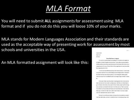 MLA Format You will need to submit ALL assignments for assessment using MLA format and if you do not do this you will loose 10% of your marks. MLA stands.