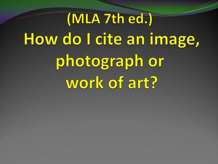 Case #1: An original artwork in a museum or collection (MLA 5.7.6) Procedure: Choose Painting, Sculpture or Photograph citation form, then select: Painting,