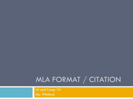 MLA FORMAT / CITATION Lit and Comp 1H Ms. Whitlock.
