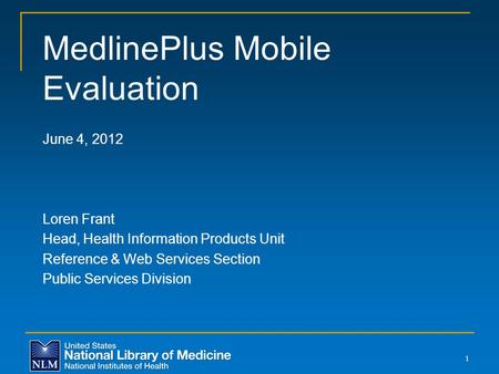 MedlinePlus Mobile Evaluation June 4, 2012 Loren Frant Head, Health Information Products Unit Reference & Web Services Section Public Services Division.