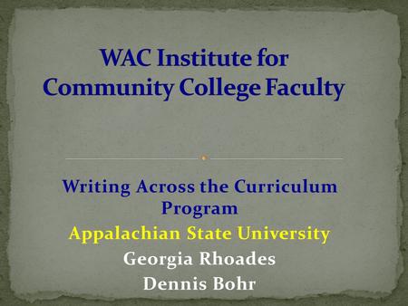 Writing Across the Curriculum Program Appalachian State University Georgia Rhoades Dennis Bohr.