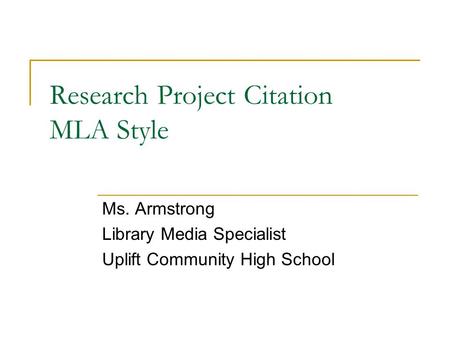 Research Project Citation MLA Style Ms. Armstrong Library Media Specialist Uplift Community High School.