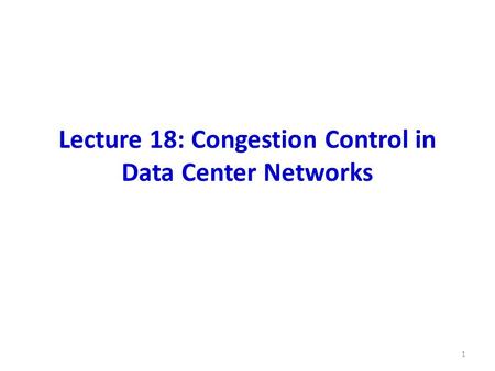 Lecture 18: Congestion Control in Data Center Networks 1.
