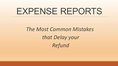 EXPENSE REPORTS The Most Common Mistakes that Delay your Refund.