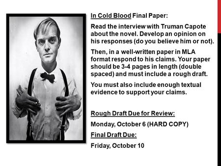 In Cold Blood Final Paper: Read the interview with Truman Capote about the novel. Develop an opinion on his responses (do you believe him or not). Then,
