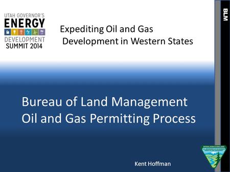 BLM Bureau of Land Management Oil and Gas Permitting Process Expediting Oil and Gas Development in Western States Kent Hoffman.
