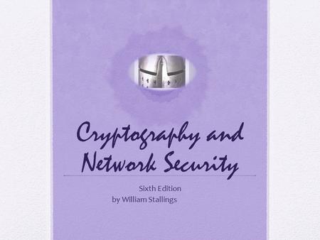 Cryptography and Network Security Sixth Edition by William Stallings.