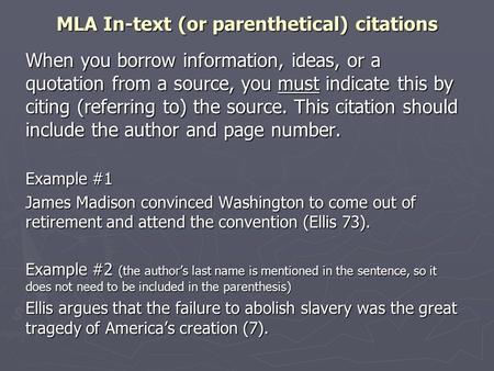 MLA In-text (or parenthetical) citations When you borrow information, ideas, or a quotation from a source, you must indicate this by citing (referring.