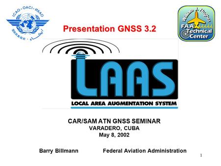 1 CAR/SAM ATN GNSS SEMINAR VARADERO, CUBA May 8, 2002 Barry Billmann Federal Aviation Administration Presentation GNSS 3.2.