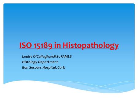 ISO in Histopathology Louise O’Callaghan MSc FAMLS